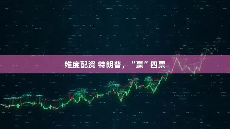维度配资 特朗普，“赢”四票