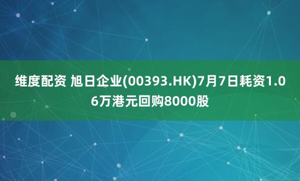 维度配资 旭日企业(00393.HK)7月7日耗资1.06万港元回购8000股