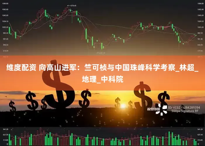 维度配资 向高山进军：竺可桢与中国珠峰科学考察_林超_地理_中科院